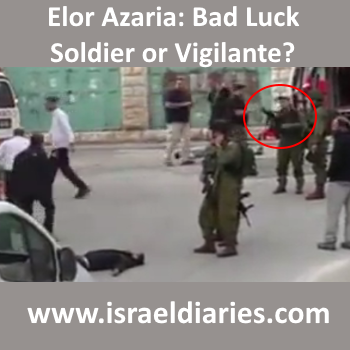 Elor Azaria: Bad Luck Soldier Or Vigilante