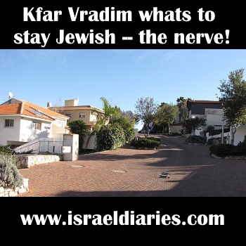 Kfar Vradim Wants To Stay Jewish! The Nerve!